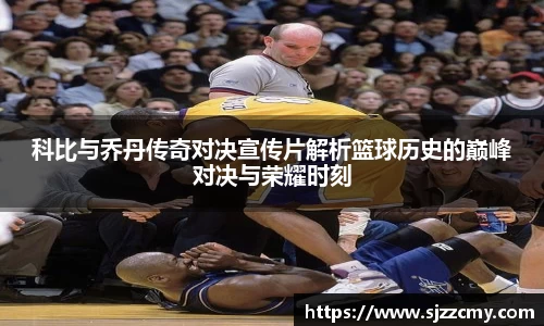 科比与乔丹传奇对决宣传片解析篮球历史的巅峰对决与荣耀时刻